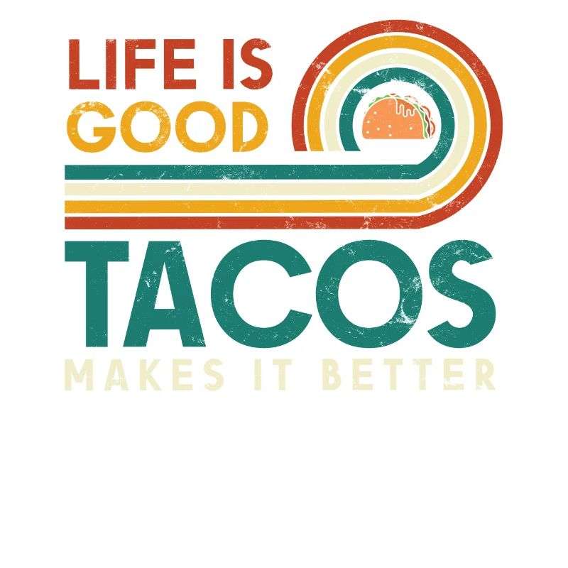 Life is good Tacos make it better