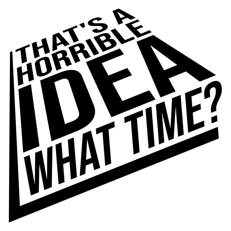 Thats a horrible Idea