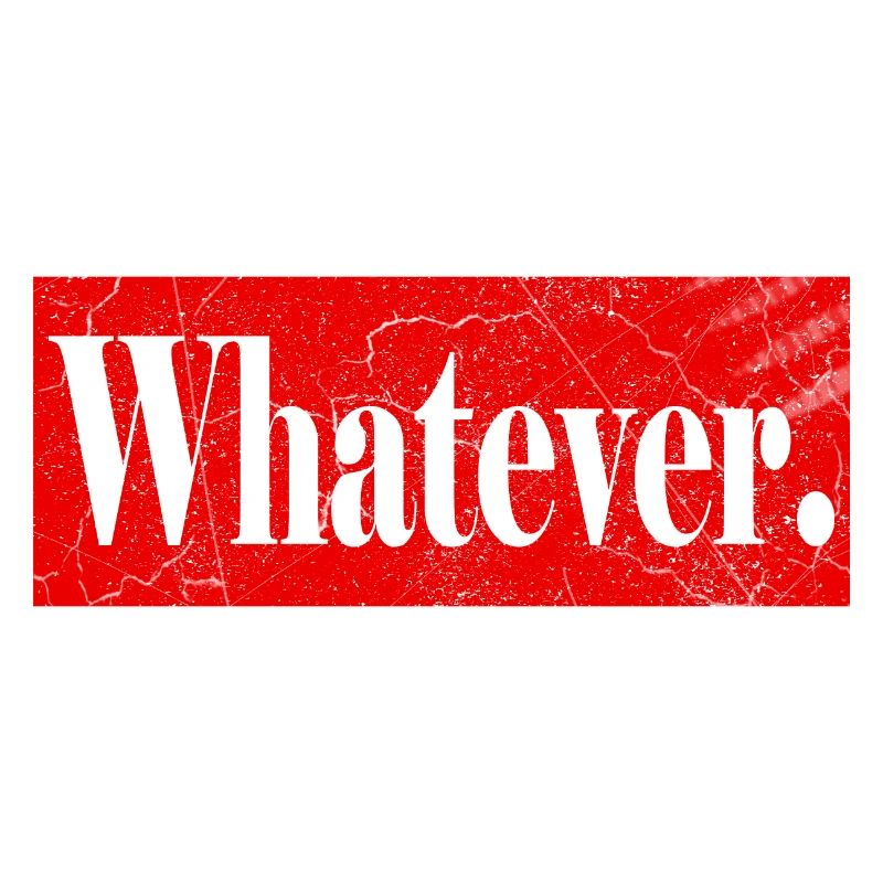 Whatever