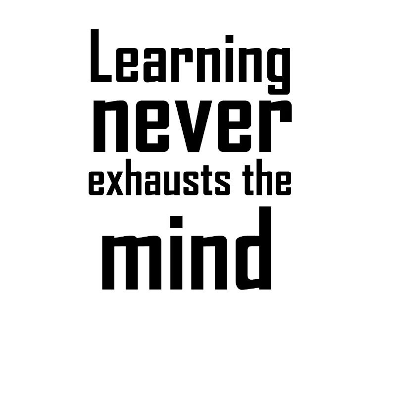 Learning never exhausts the mind
