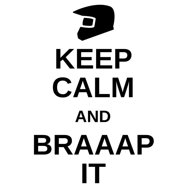 Keep calm and braaap it