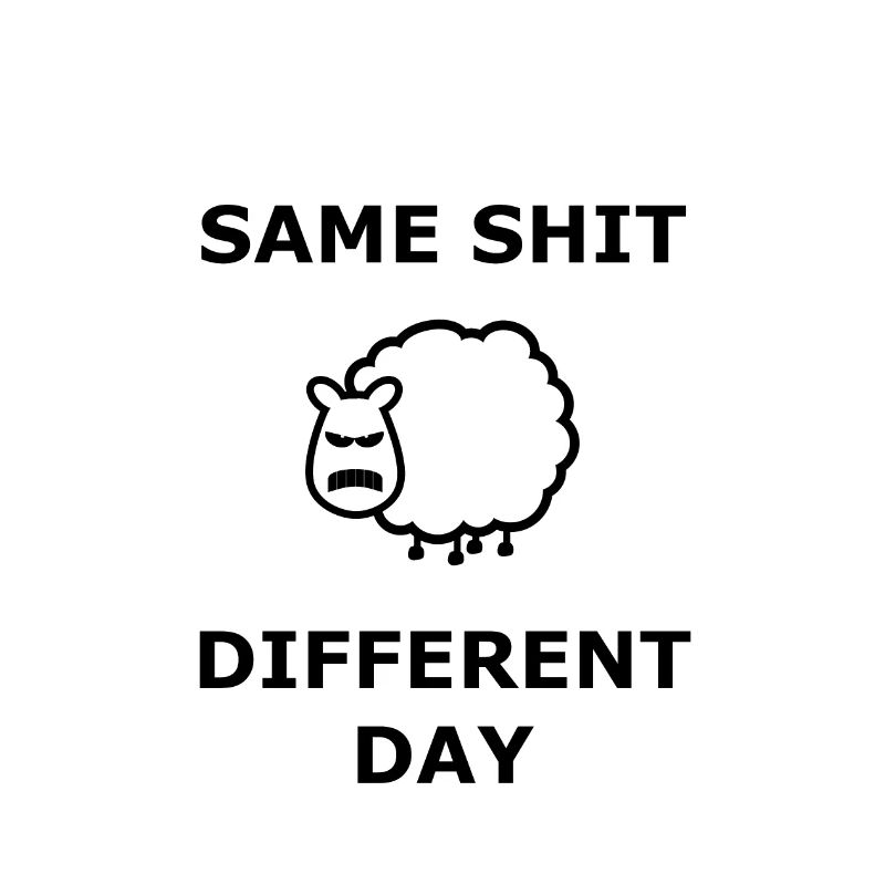 Same Shit Different Day Selbe Scheiße anderer Tag