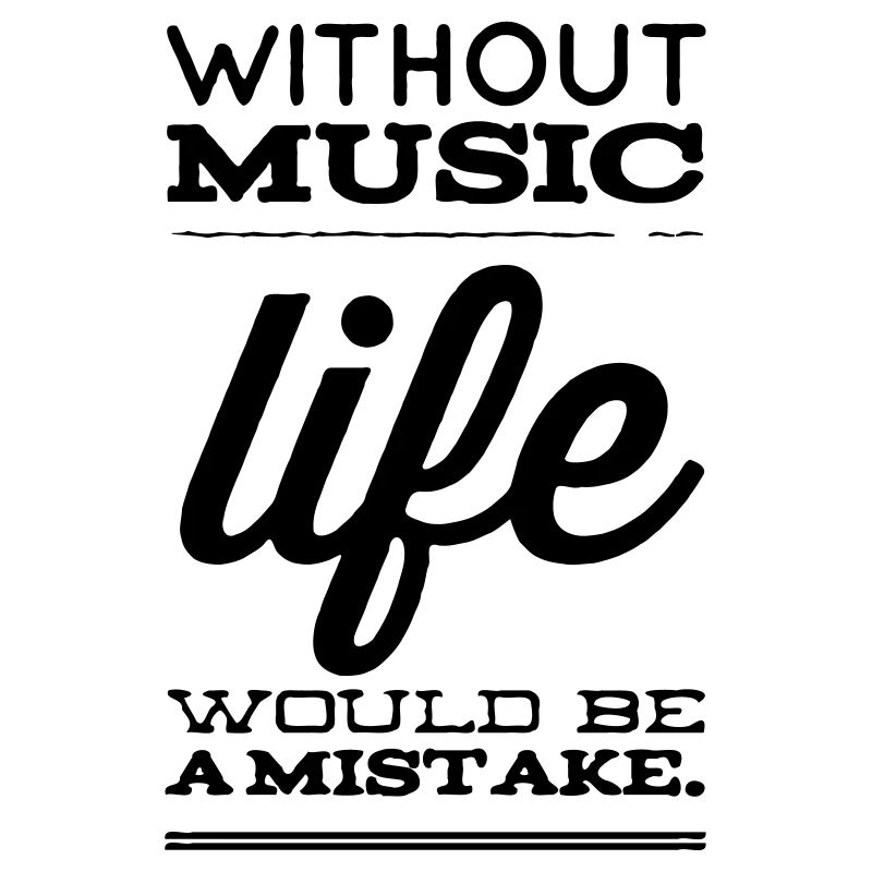 Without Music life would be a Mistake
