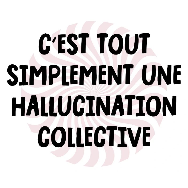 c'est tout simplement une hallucination collective