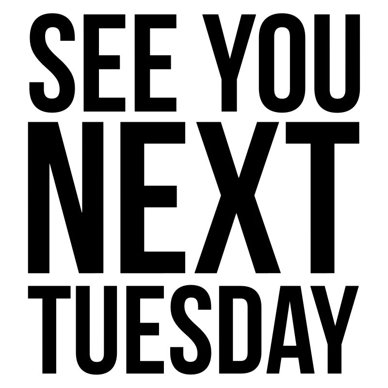 See you next Tuesday