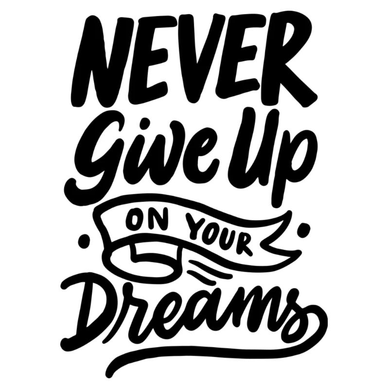 never give up on your dreams