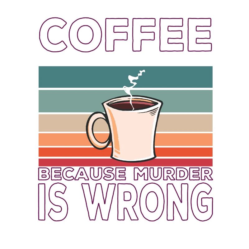 Coffee because murder is wrong Kaffee spruch