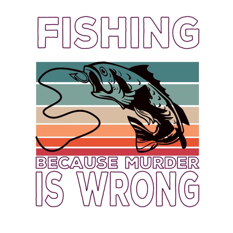 Fishing Because Murder Is Wrong Fish Saying