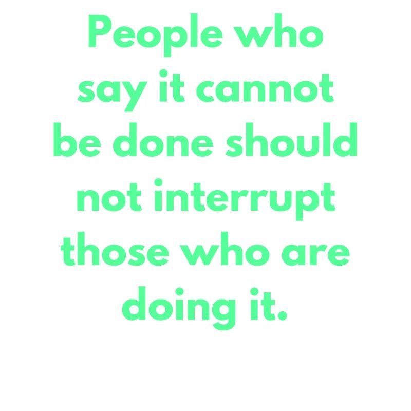 People Who Say It Cannot Be Done Should Not