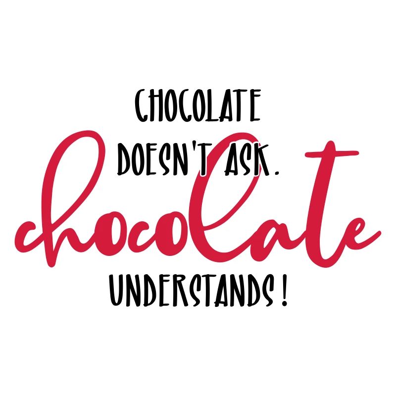 Chocolate doesn't ask ...