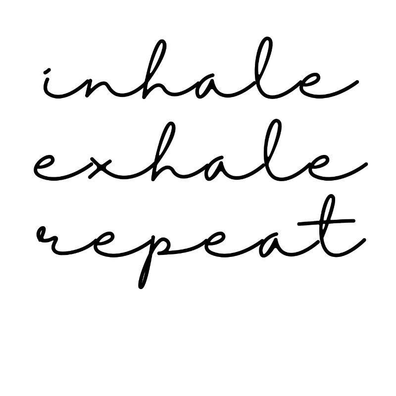 inhale - exhale - repeat