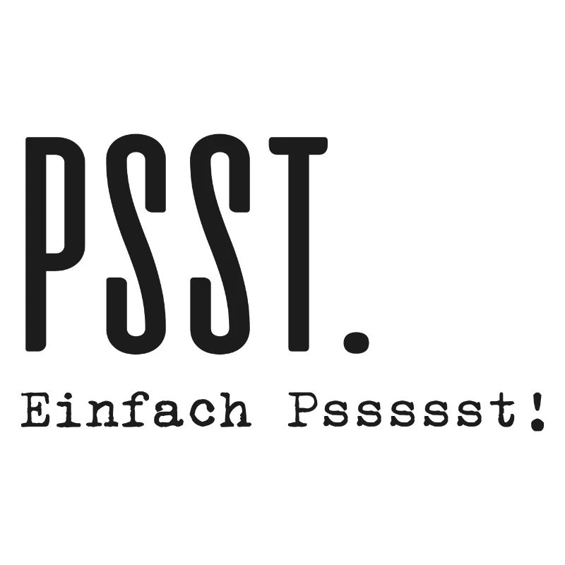 Psst. Einfach Pssssst!
