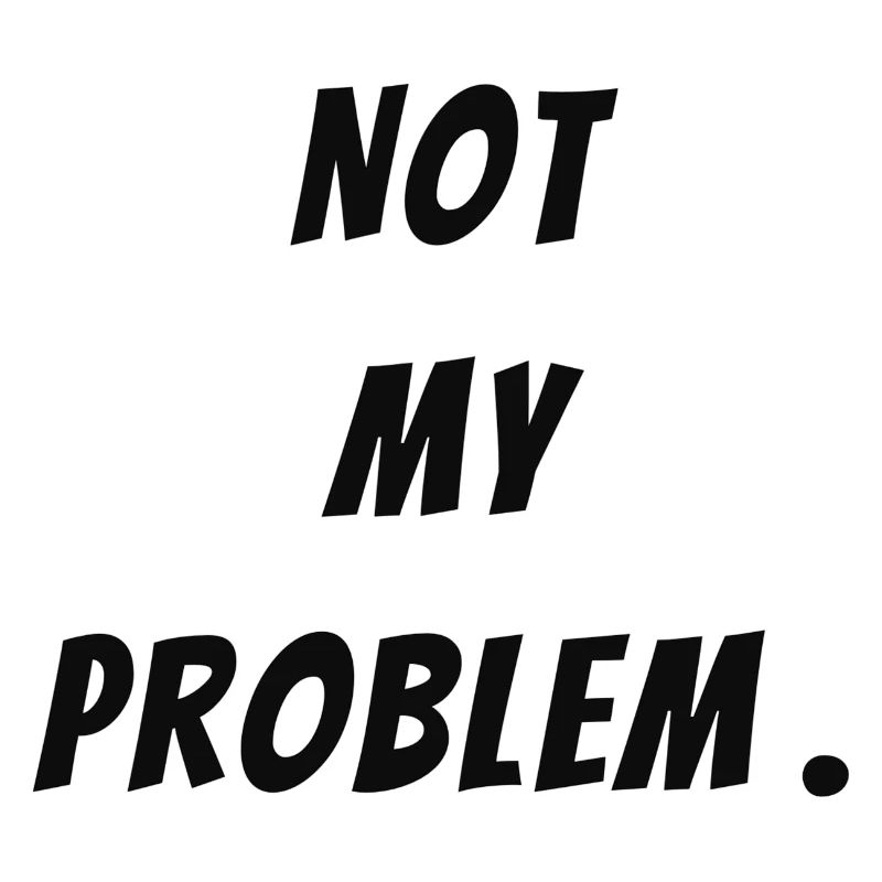 Not my problem