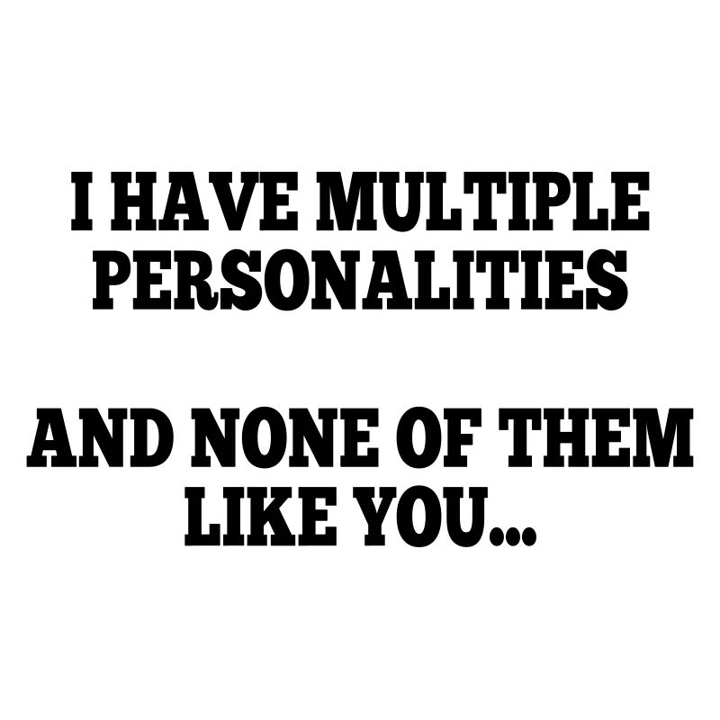 i have multiple personalities I