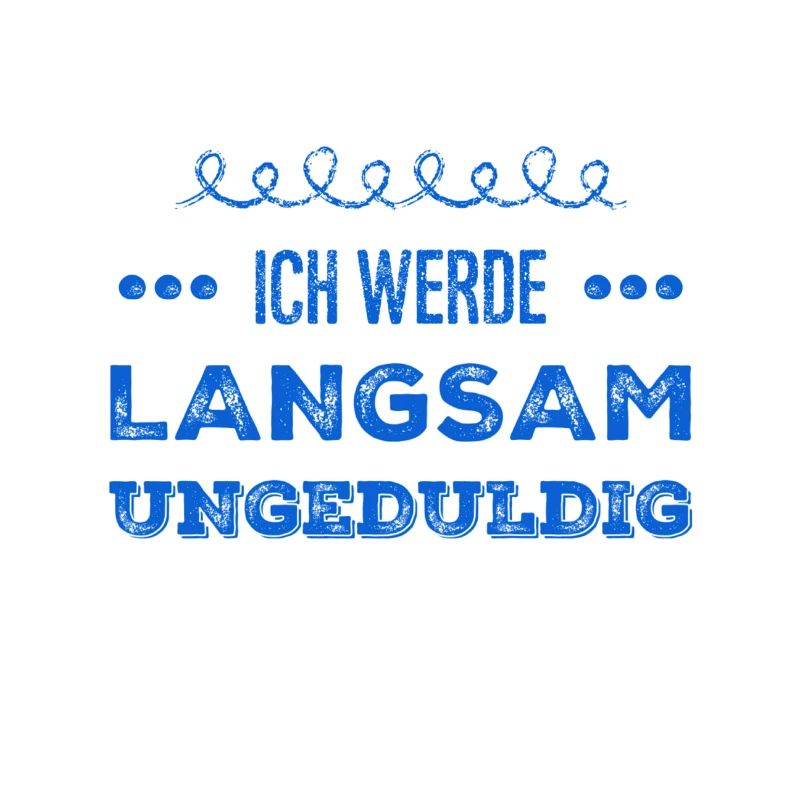 ich werde langsam unruhig