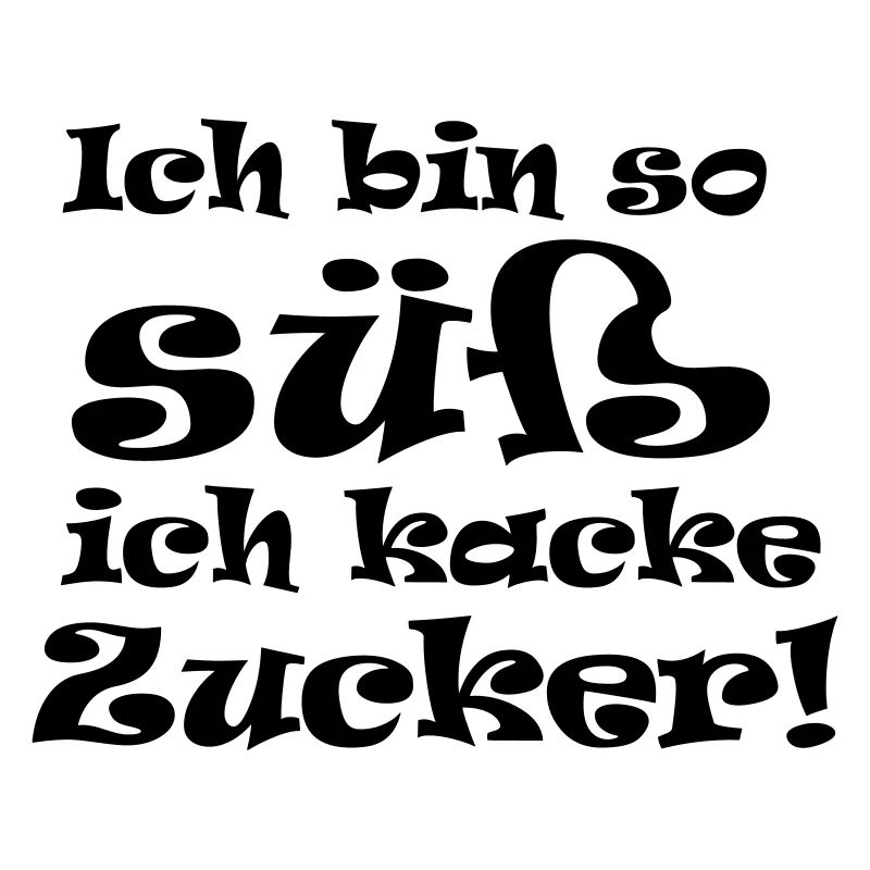 ich bin so süß - ich kacke zucker