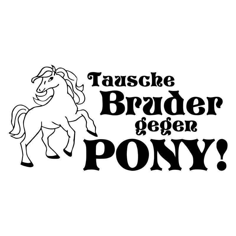 Tausche Bruder gegen Pony Spruch