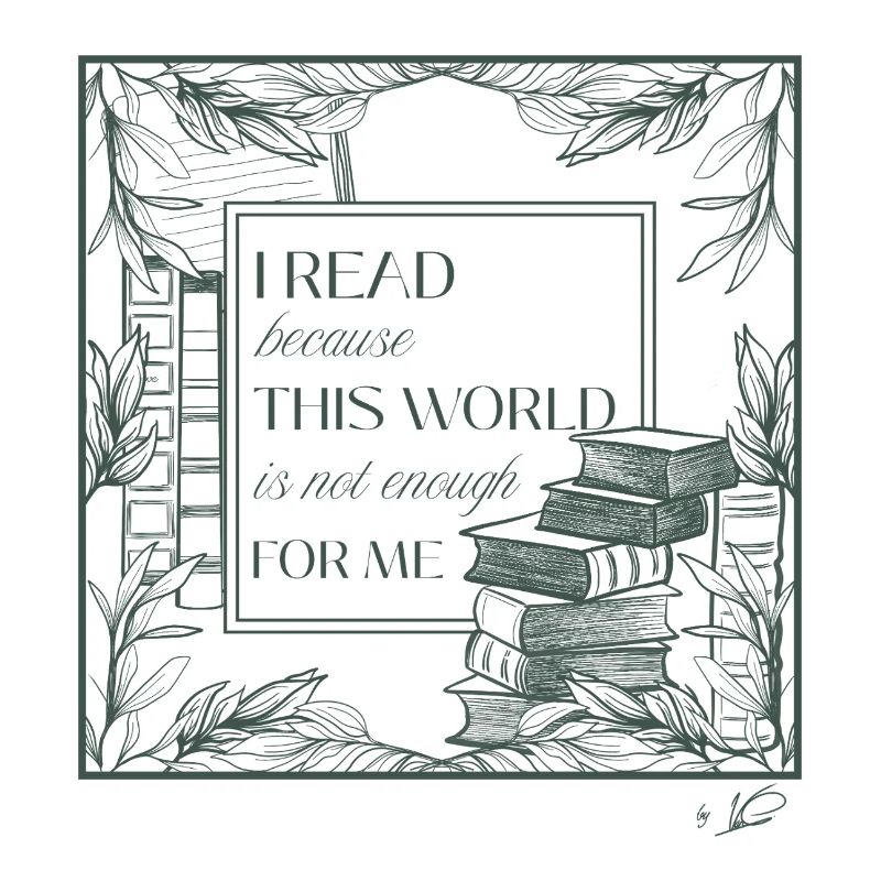 I read because this world is not enough for me