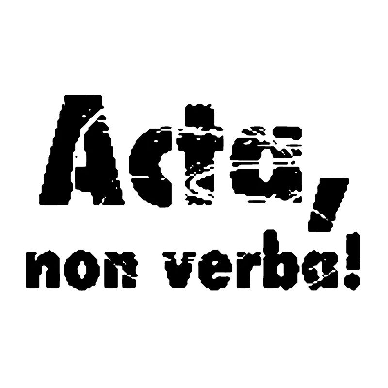 Acta, non verba! Deeds, not words!
