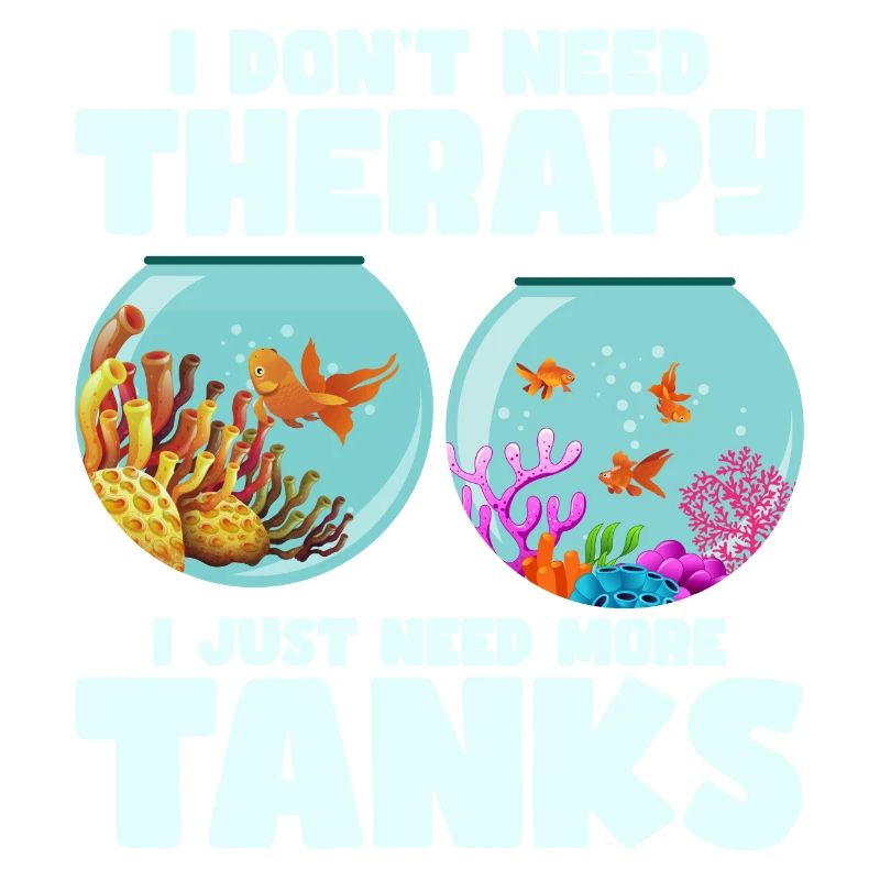 I Don't Need Therapy I Just Need More Tanks Fish K