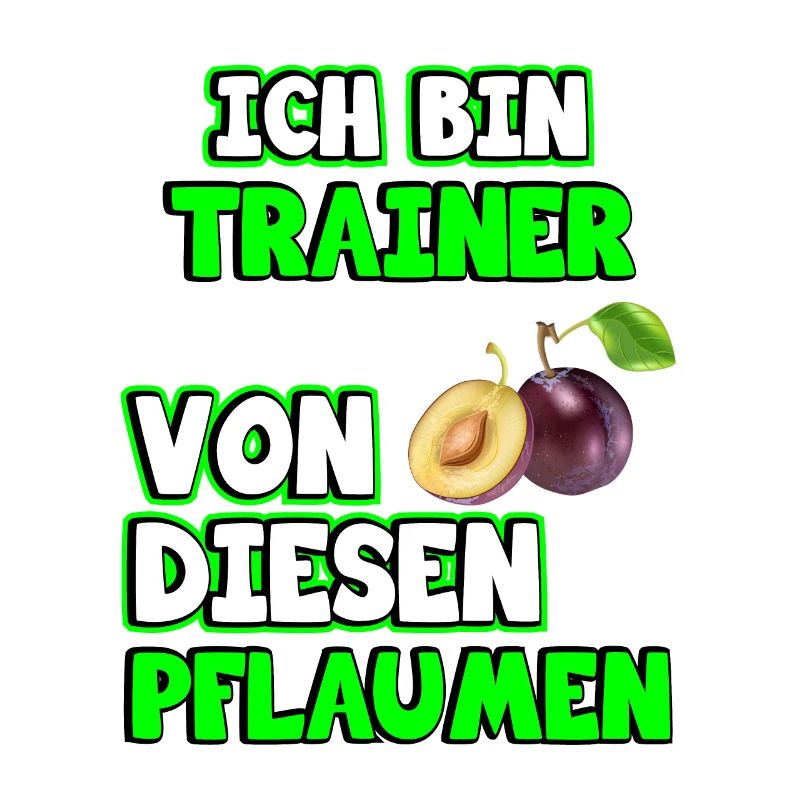Trainer Sprüche. Ich bin Trainer von Pflaumen