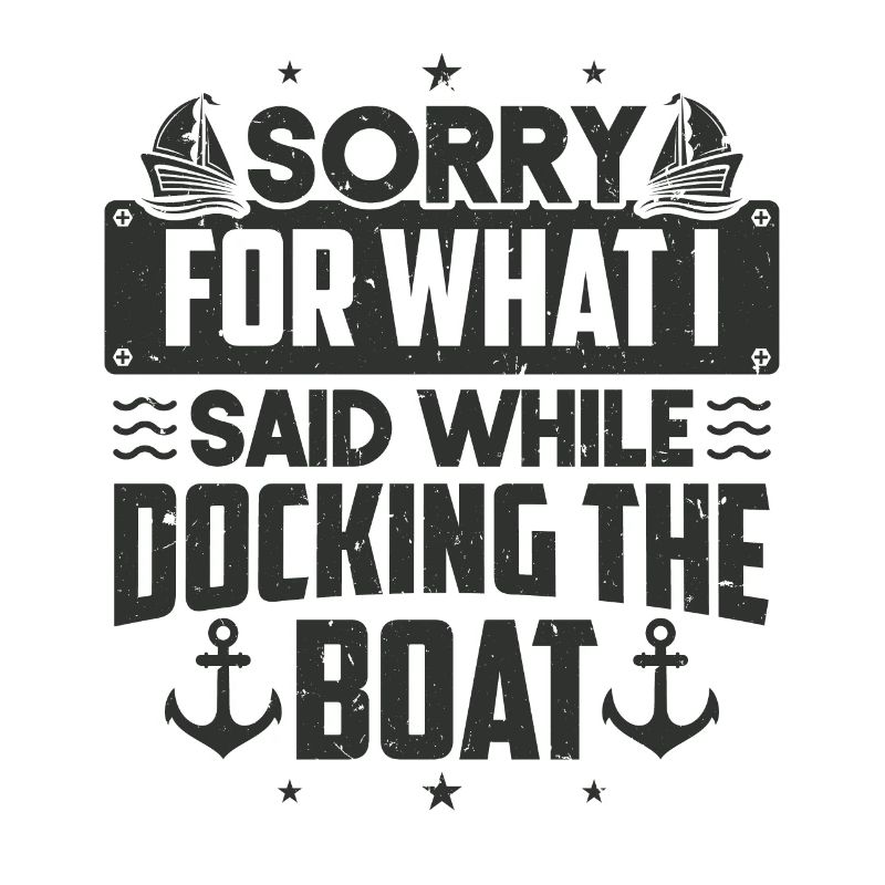 Sorry For What I Said While Docking The Boat Sorry