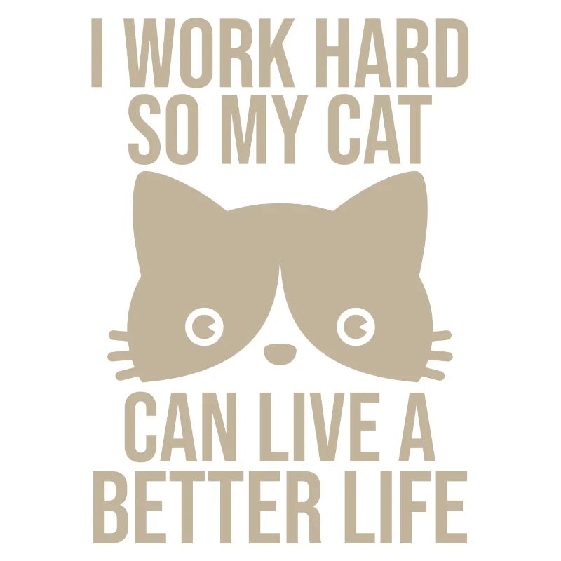 I Work So Hard So My Cat