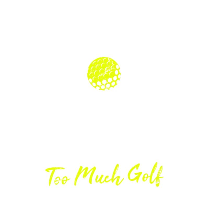 Define Too Much Golf Funny Golf Funny Golfing Love