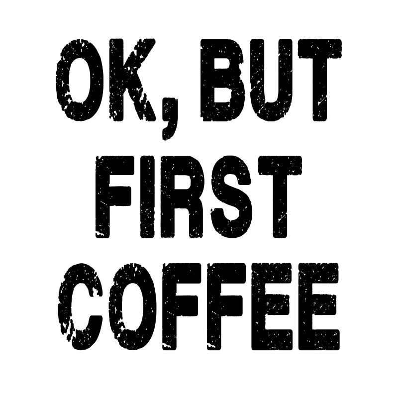 Ok, But First Coffee