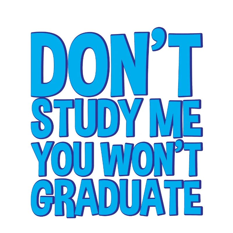 Don't Study Me You Won't Graduate 2