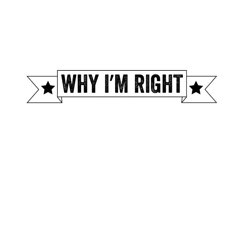 I'm Not Arguing I'm Just Explaining Why I'm Right