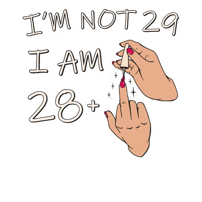 Ich bin nicht 29, ich bin 28 plus 1 Mittelfinger, 29.