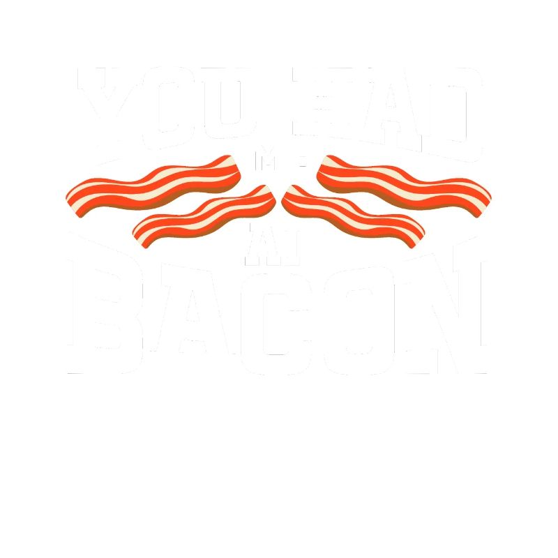 Bacon Lover You Had Me At Bacon