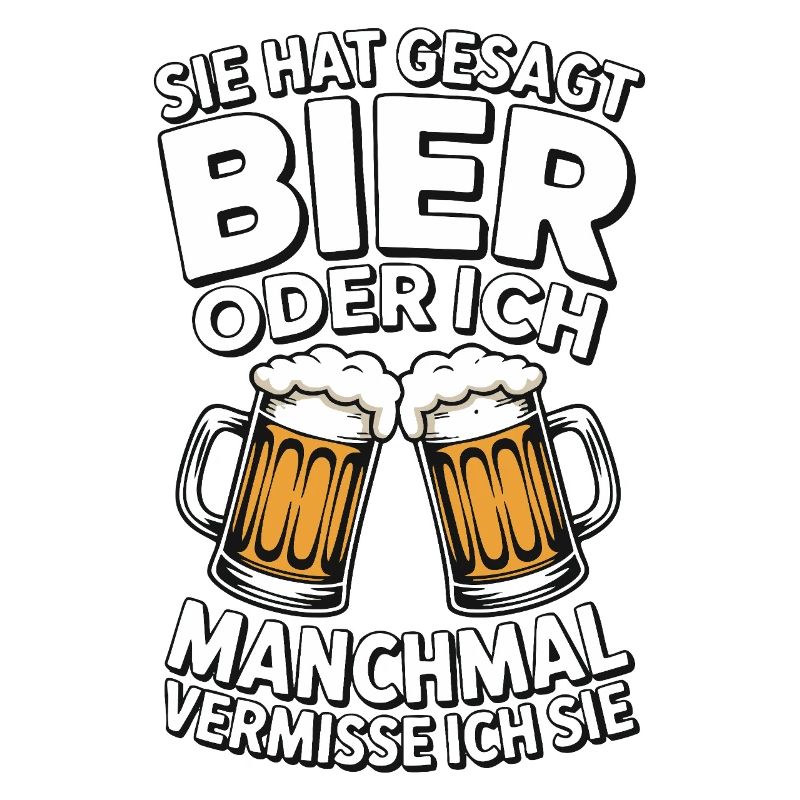 Sie hat gesagt: Bier oder ich. Ich vermisse Sie