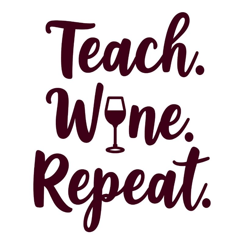 Teach. Wine. Repeat. Lehrer-Spruch
