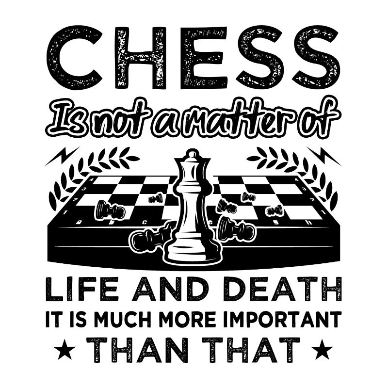 Chess Is Not A Matter Of Life And Death Funny