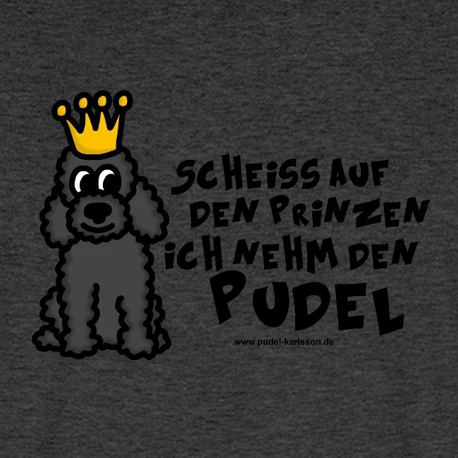 Scheiss auf den Prinzen ich nehm den Pudel