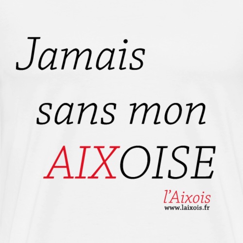 JAMAIS SANS MON AIXOISE - T-shirt Premium Homme