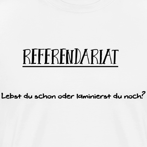Referendariat - Laminierst du noch - Männer Premium T-Shirt