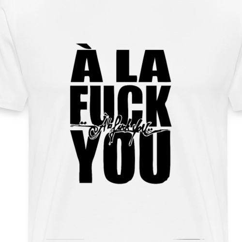 A la Fuck You - T-shirt Premium Homme