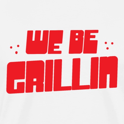We be grillin - Men's Premium T-Shirt
