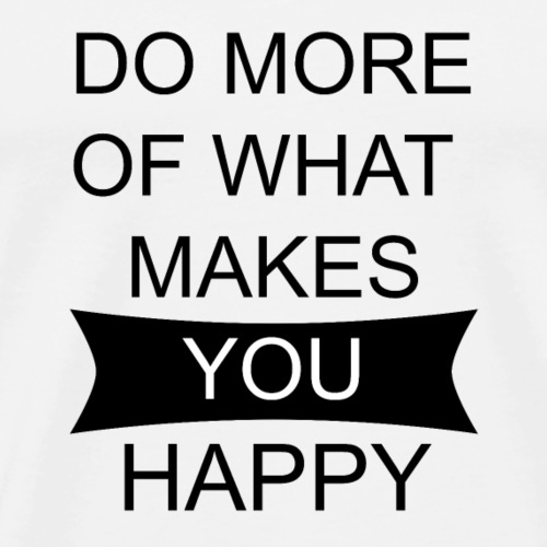 Do more of what makes you happy - Männer Premium T-Shirt