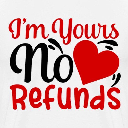 I m Yours No Refunds - Mannen Premium T-shirt
