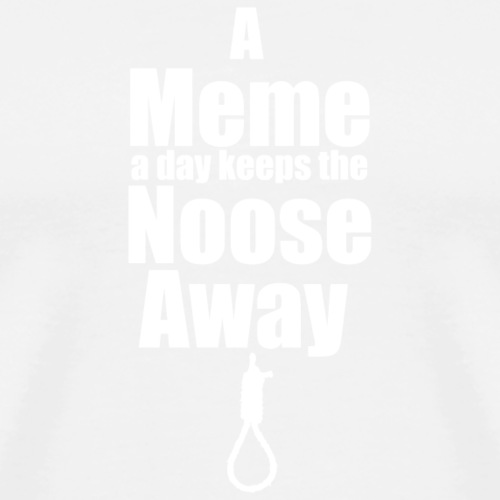 A Meme a day keeps the Noose Away [w] - Men's Premium T-Shirt