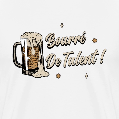 BOURRÉ DE TALENT ! (bière, alcool) - T-shirt Premium Homme
