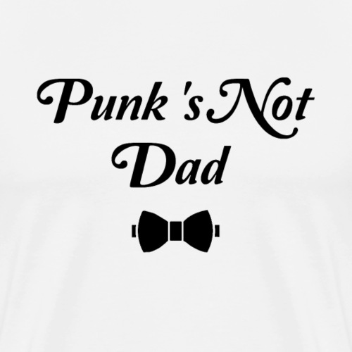 PUNK'S NOT DAD ! (papa, père) noir - T-shirt Premium Homme