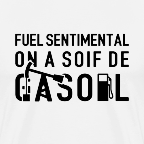FUEL SENTIMENTAL, ON A SOIF DE GASOIL ! (noir) - T-shirt Premium Homme