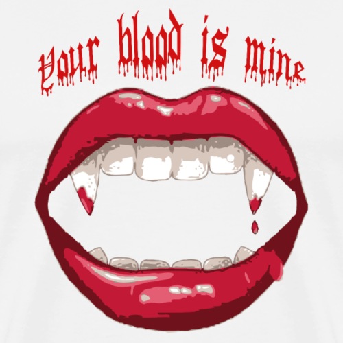 Your blood is mine - Männer Premium T-Shirt
