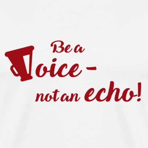 Be a voice not an echo - Männer Premium T-Shirt