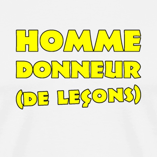 HOMME DONNEUR (DE LEÇONS) ! (honneur, profs) - Herre premium T-shirt